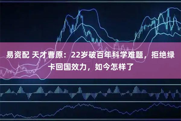 易资配 天才曹原：22岁破百年科学难题，拒绝绿卡回国效力，如今怎样了